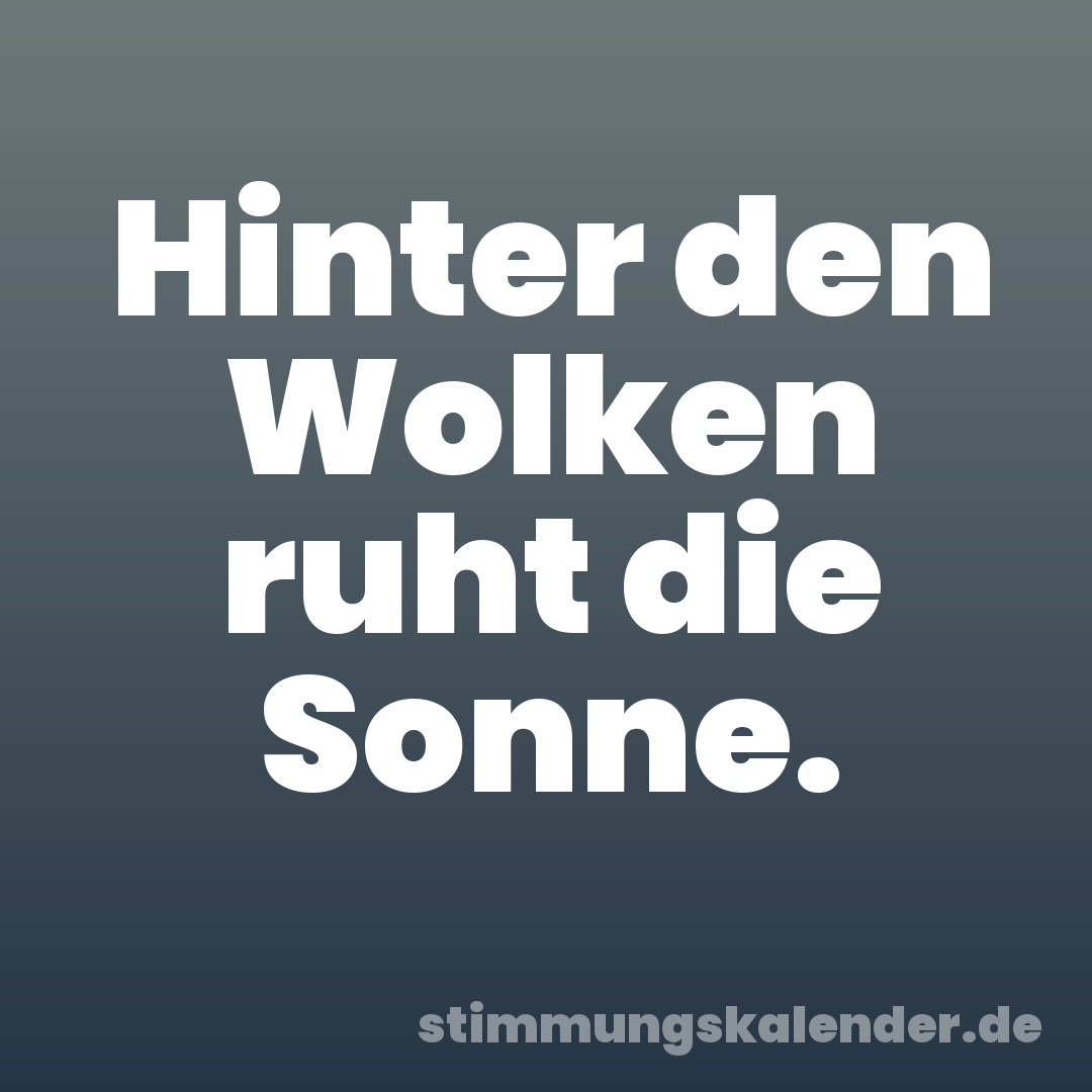 Hinter den Wolken ruht die Sonne.