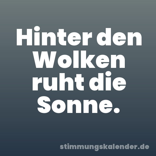 Hinter den Wolken ruht die Sonne.
