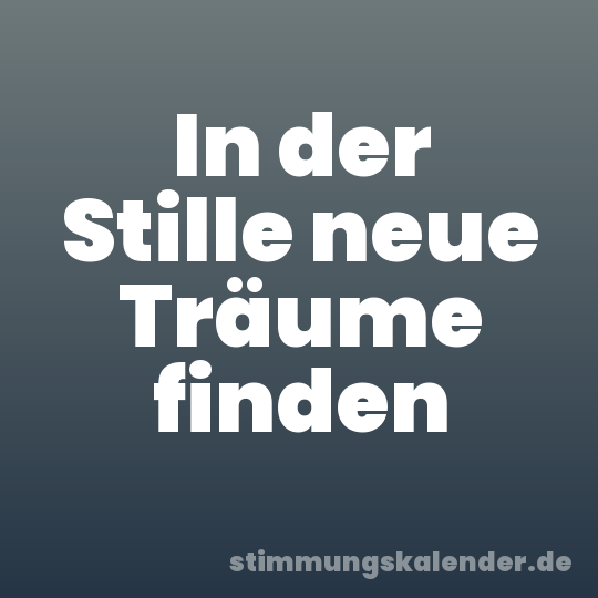In der Stille neue Träume finden