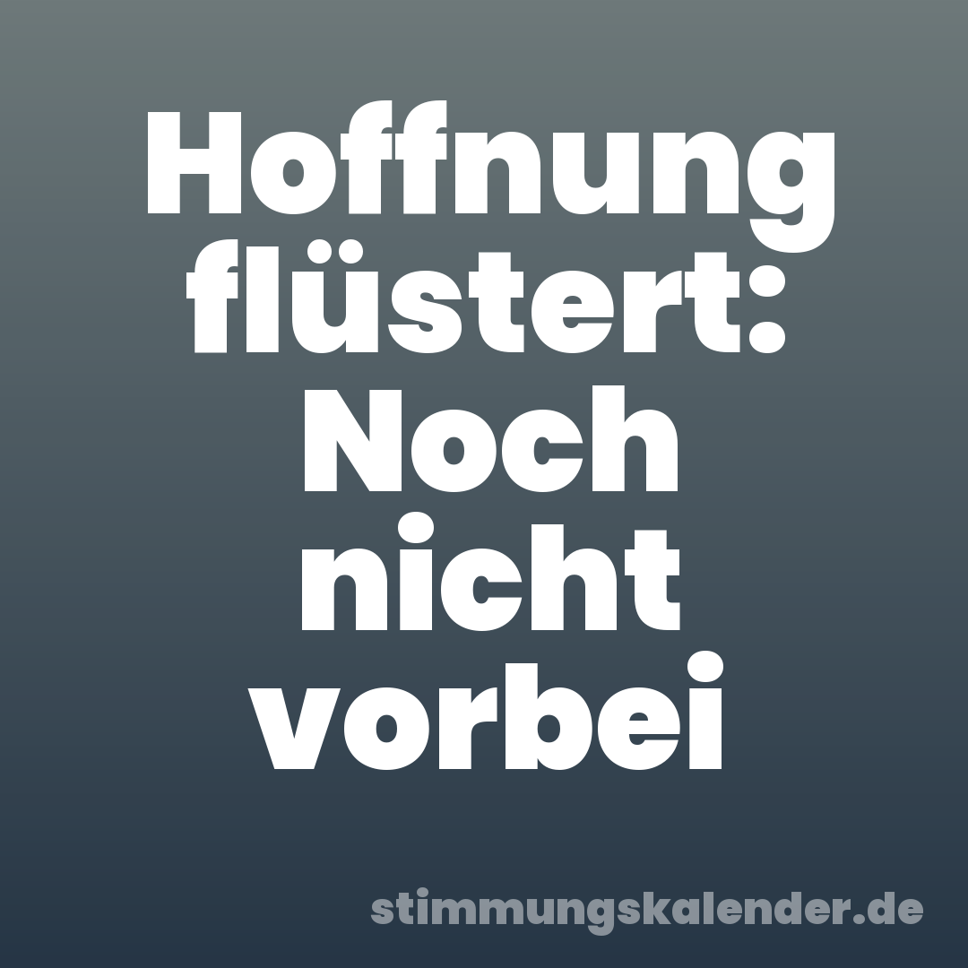 Hoffnung flüstert: Noch nicht vorbei