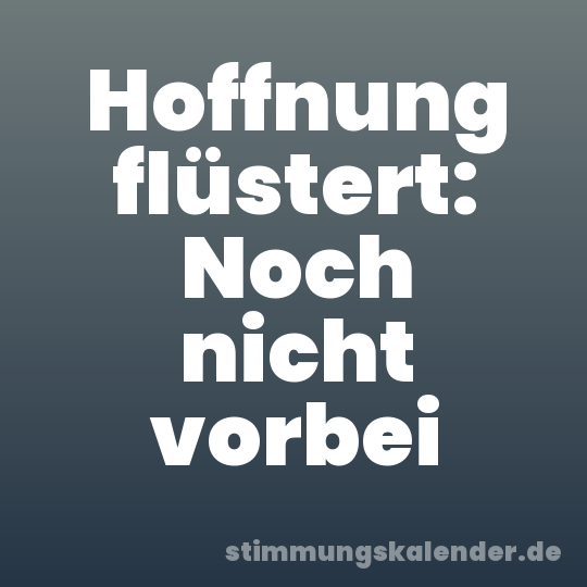 Hoffnung flüstert: Noch nicht vorbei