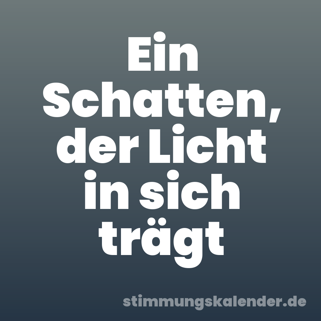 Ein Schatten, der Licht in sich trägt