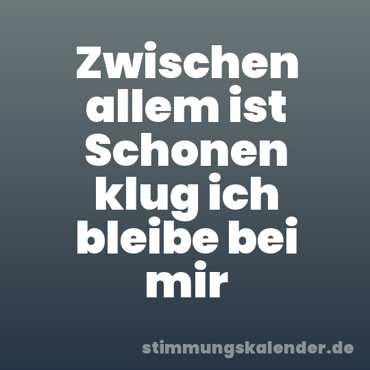 Zwischen allem ist Schonen klug ich bleibe bei mir