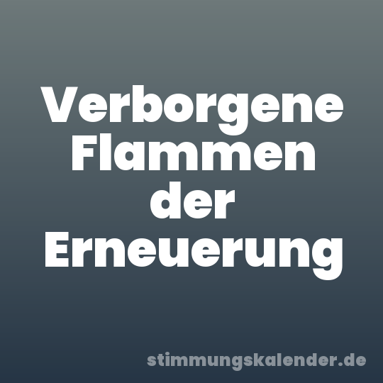 Verborgene Flammen der Erneuerung