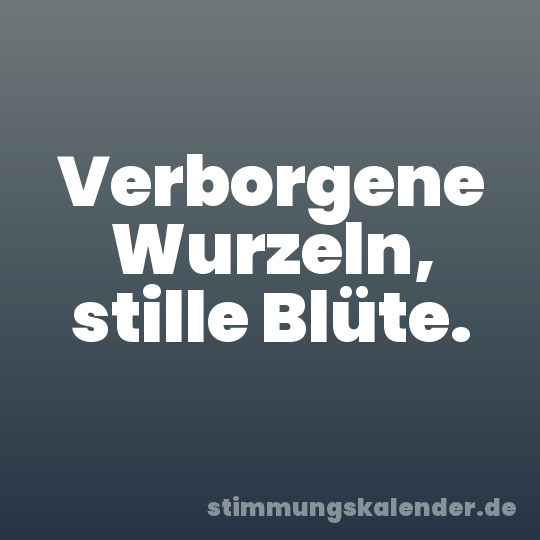 Verborgene Wurzeln, stille Blüte.