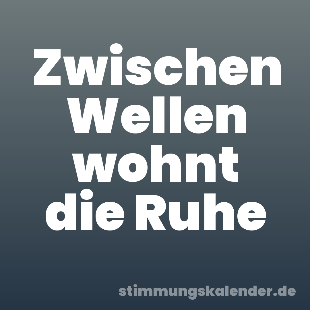 Zwischen Wellen wohnt die Ruhe