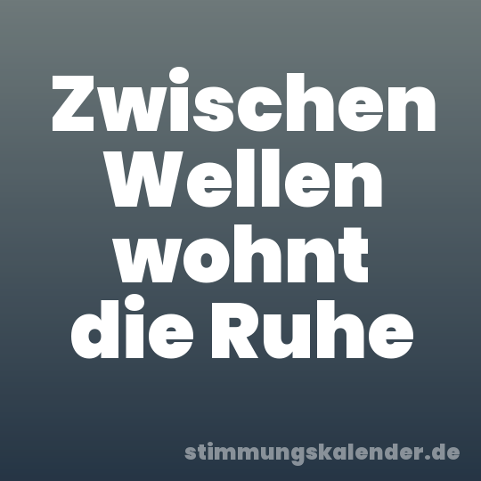 Zwischen Wellen wohnt die Ruhe