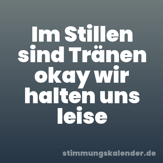 Im Stillen sind Tränen okay wir halten uns leise