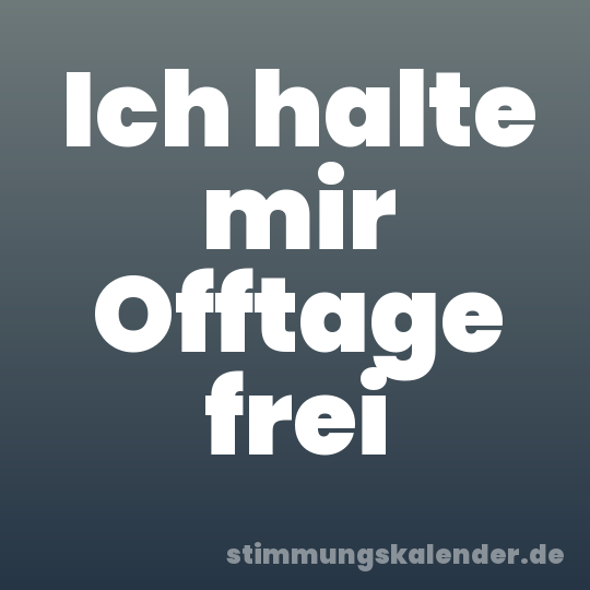 Ich halte mir Offtage frei