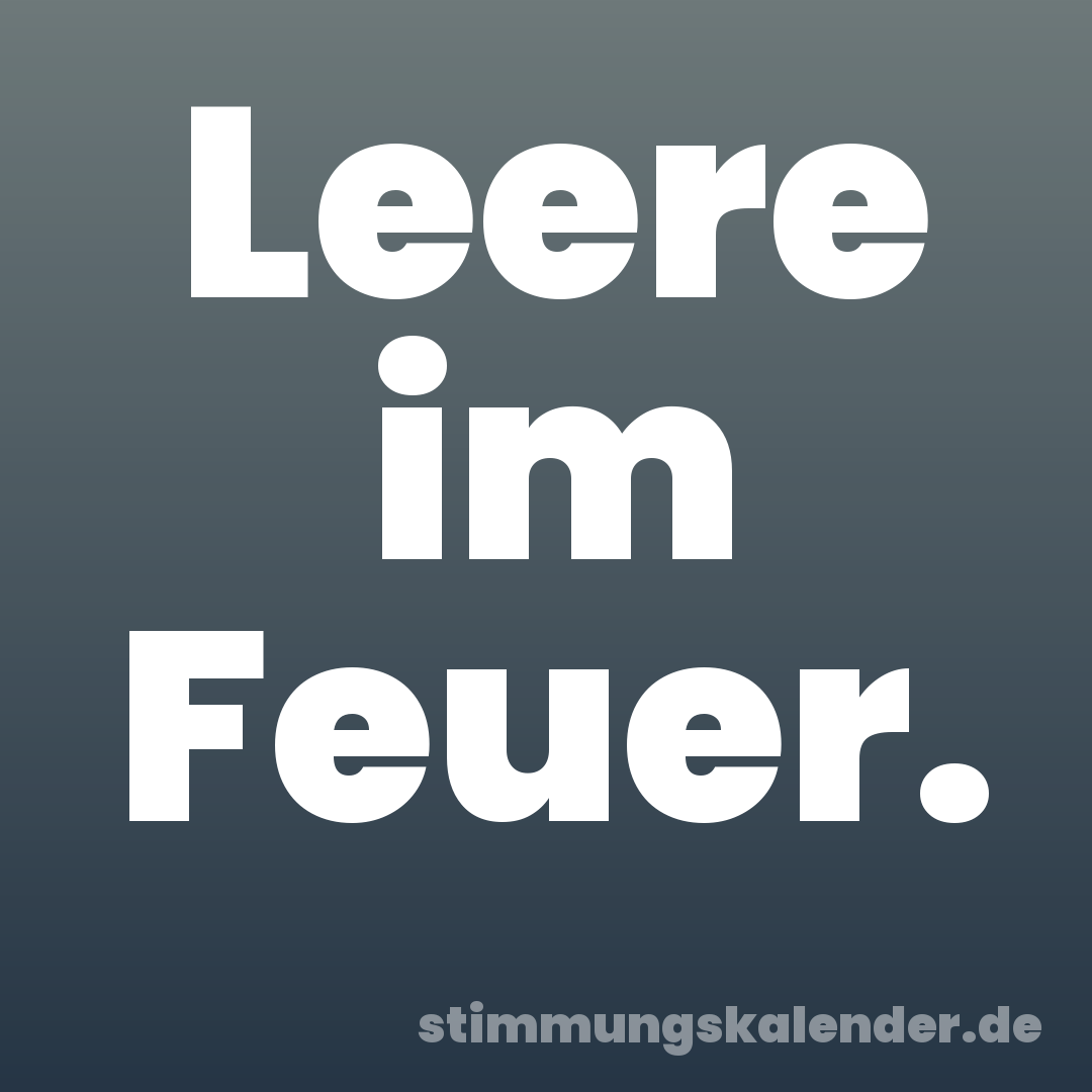 Leere im Feuer.