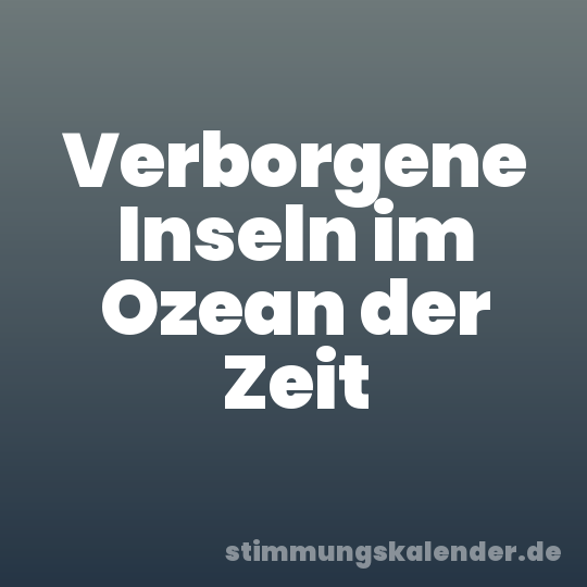 Verborgene Inseln im Ozean der Zeit