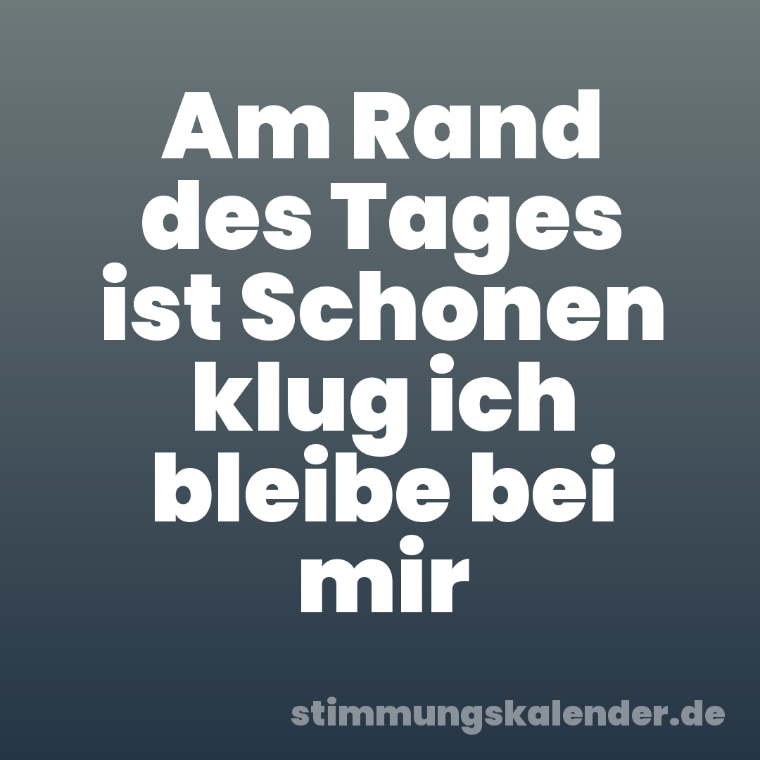 Am Rand des Tages ist Schonen klug ich bleibe bei mir