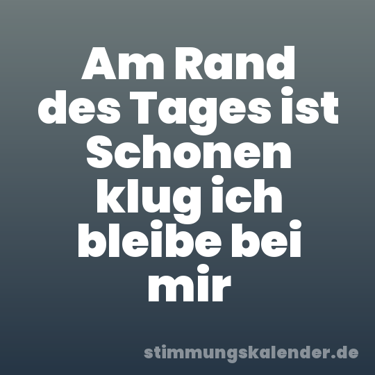 Am Rand des Tages ist Schonen klug ich bleibe bei mir