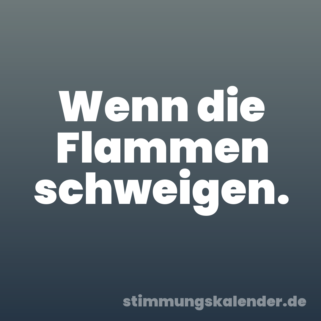 Wenn die Flammen schweigen.
