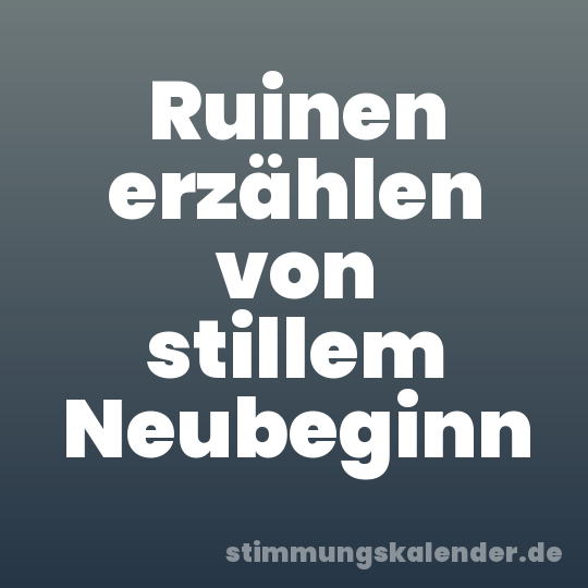 Ruinen erzählen von stillem Neubeginn