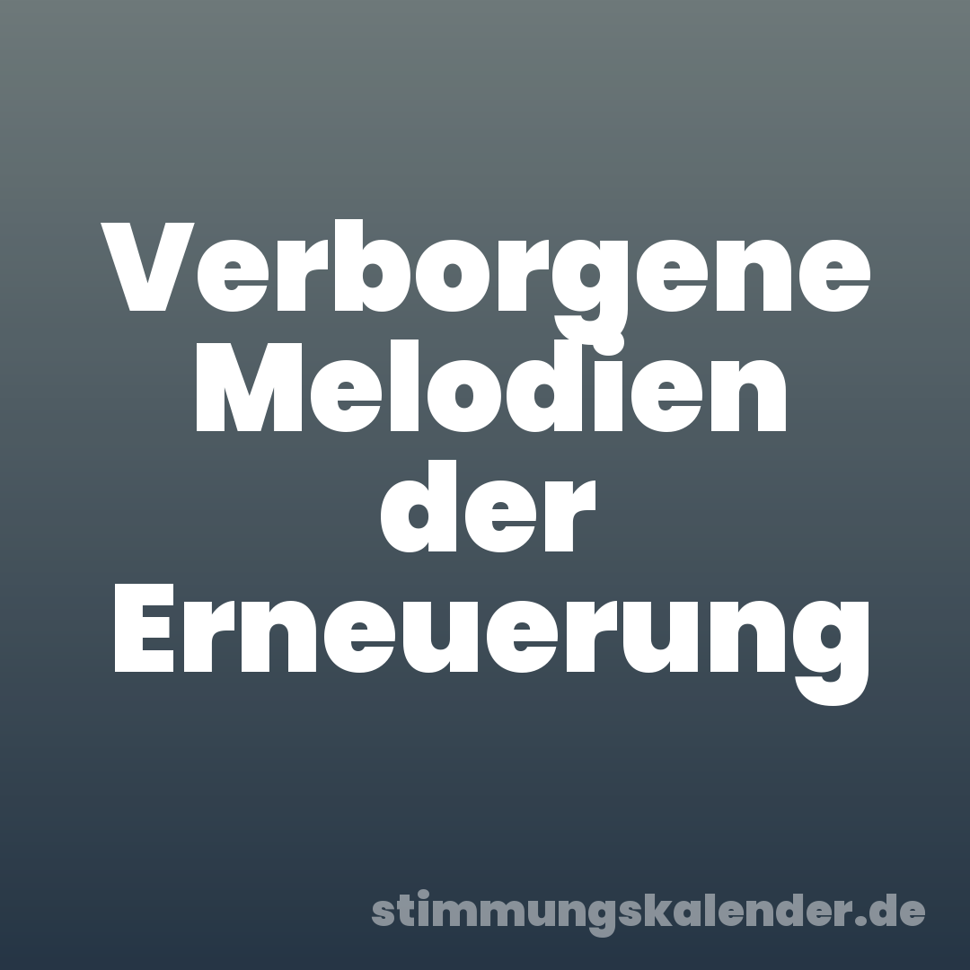 Verborgene Melodien der Erneuerung