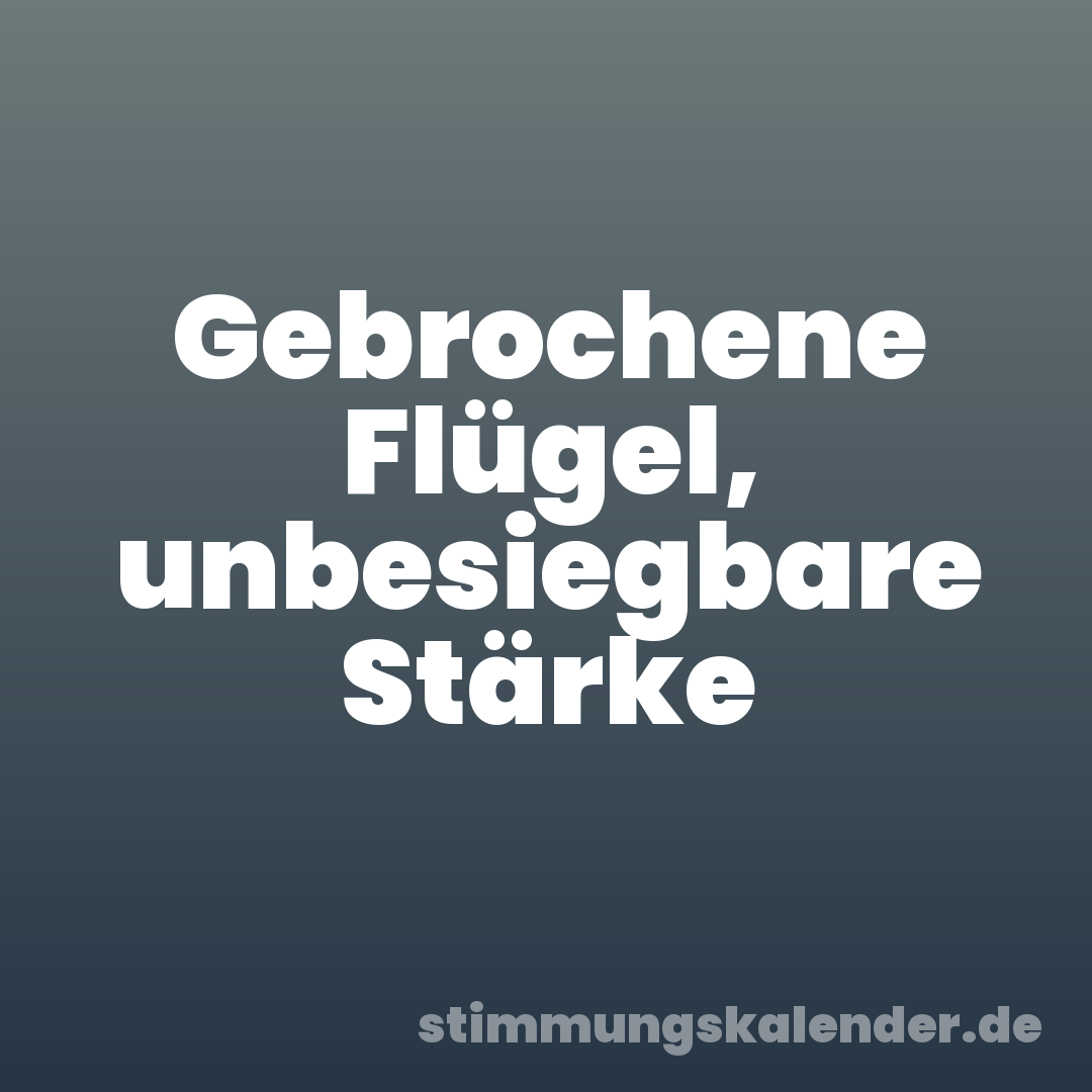 Gebrochene Flügel, unbesiegbare Stärke