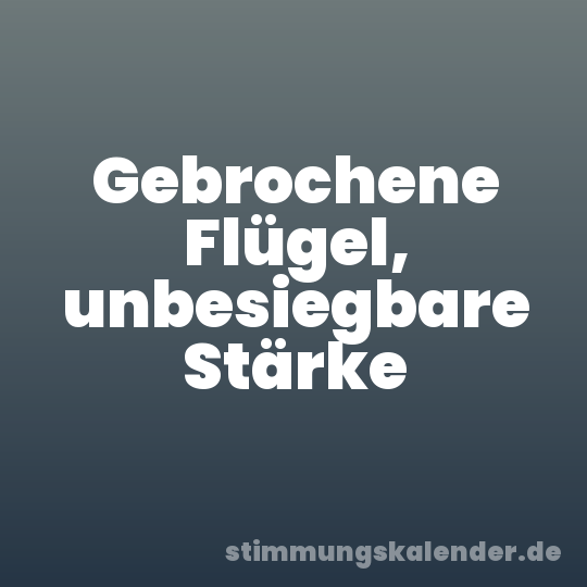 Gebrochene Flügel, unbesiegbare Stärke