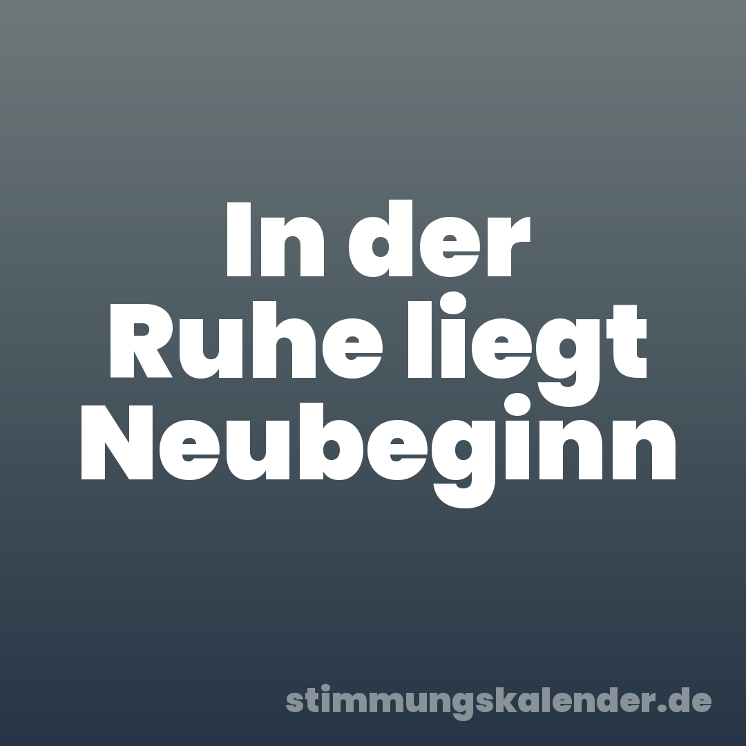 In der Ruhe liegt Neubeginn