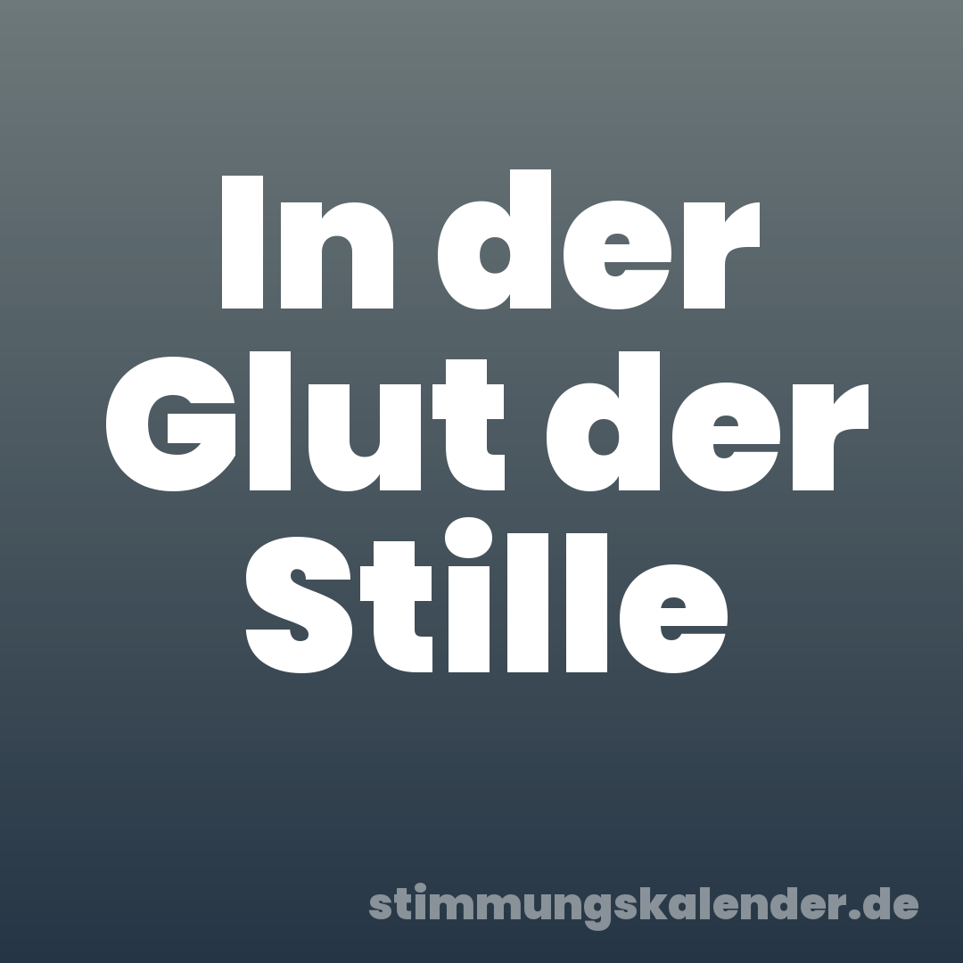 In der Glut der Stille