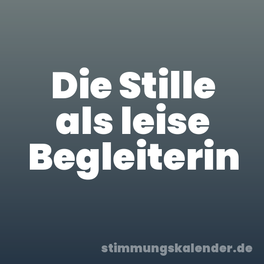 Die Stille als leise Begleiterin