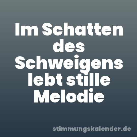 Im Schatten des Schweigens lebt stille Melodie