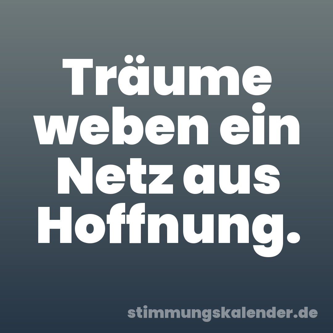 Träume weben ein Netz aus Hoffnung.