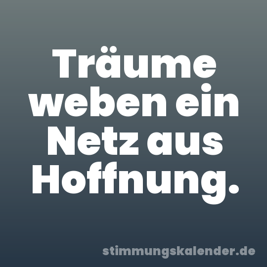 Träume weben ein Netz aus Hoffnung.