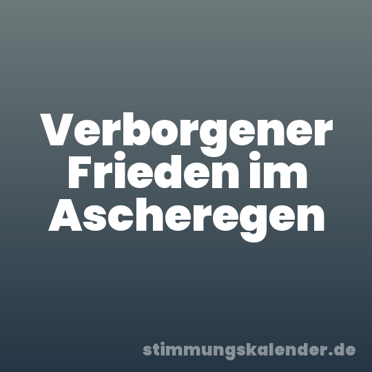 Verborgener Frieden im Ascheregen