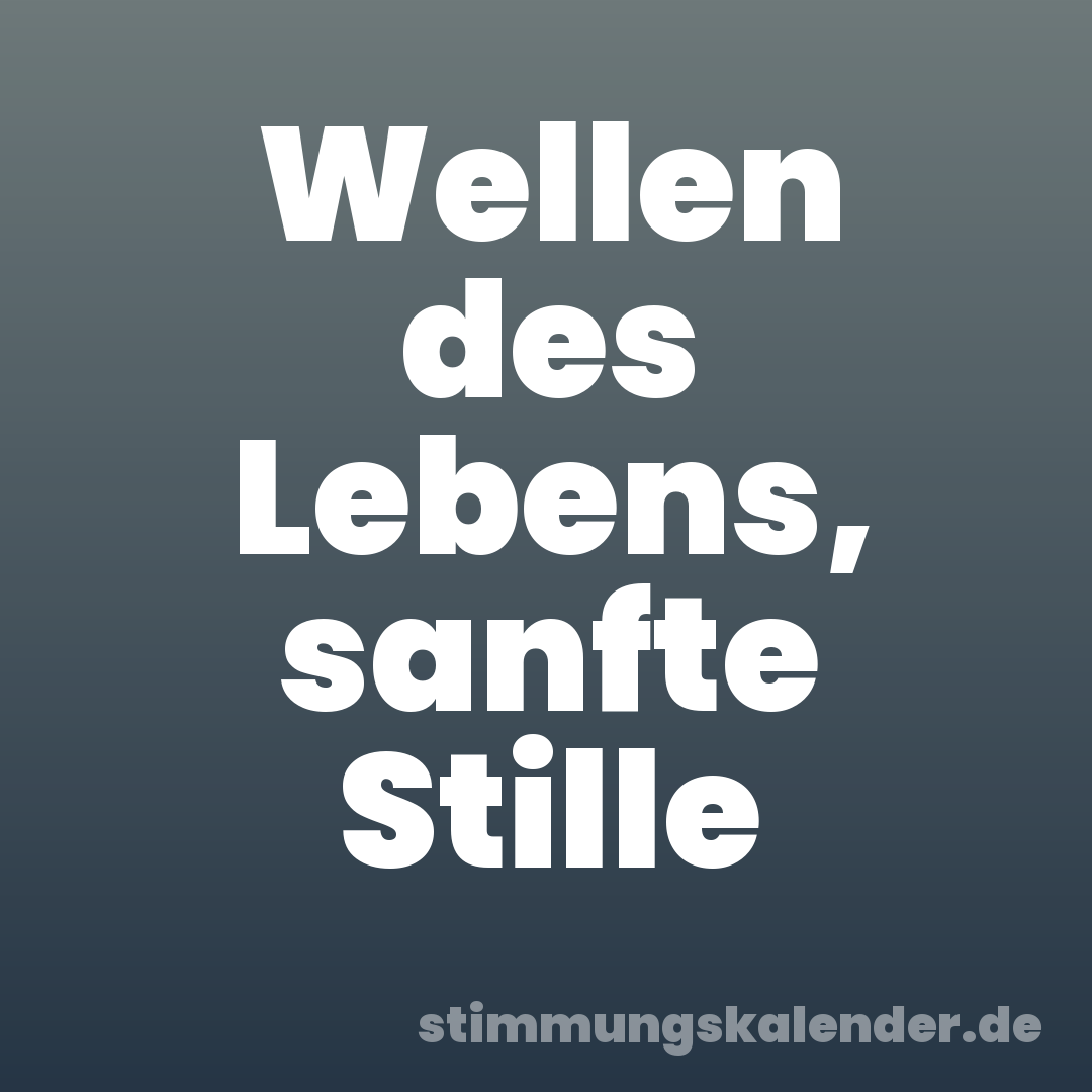 Wellen des Lebens, sanfte Stille