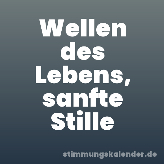 Wellen des Lebens, sanfte Stille