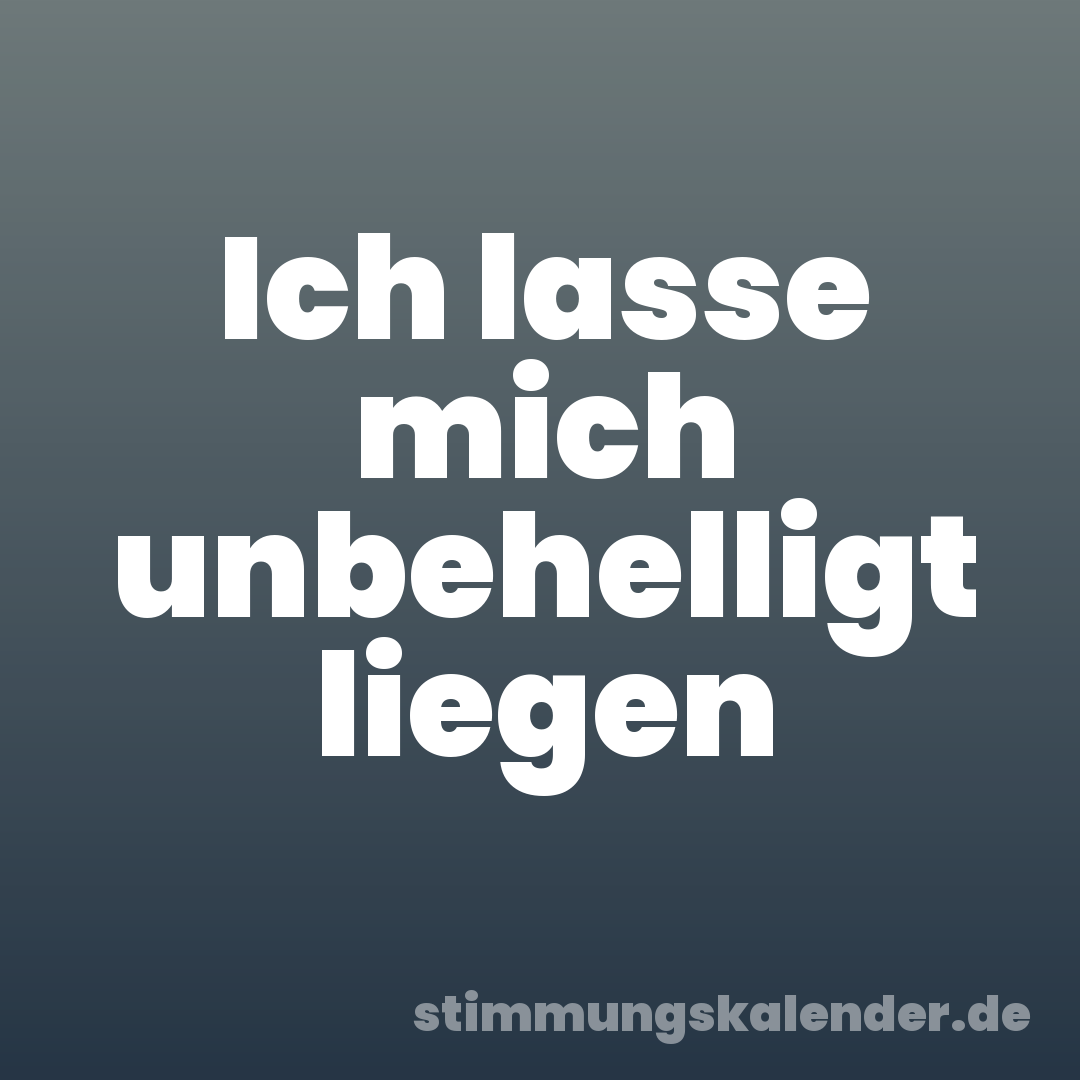Ich lasse mich unbehelligt liegen