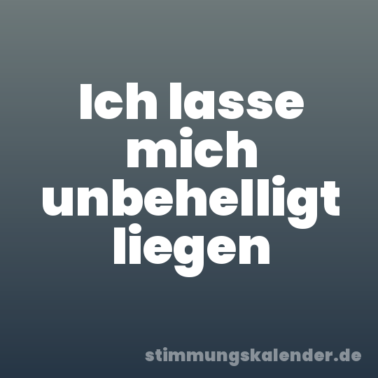 Ich lasse mich unbehelligt liegen