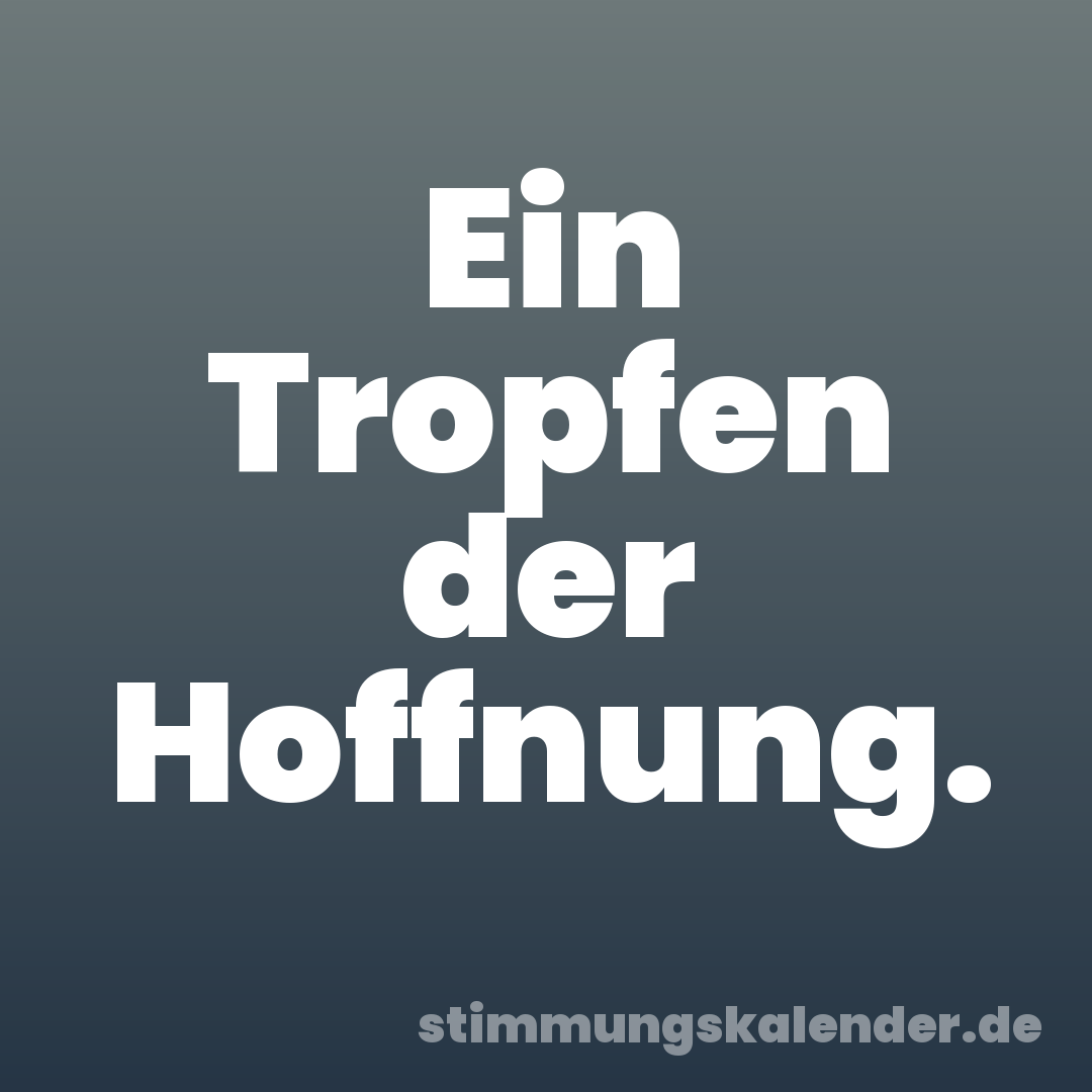 Ein Tropfen der Hoffnung.