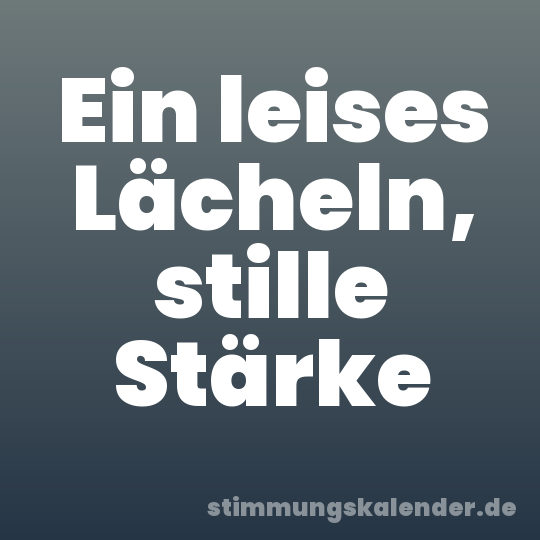 Ein leises Lächeln, stille Stärke