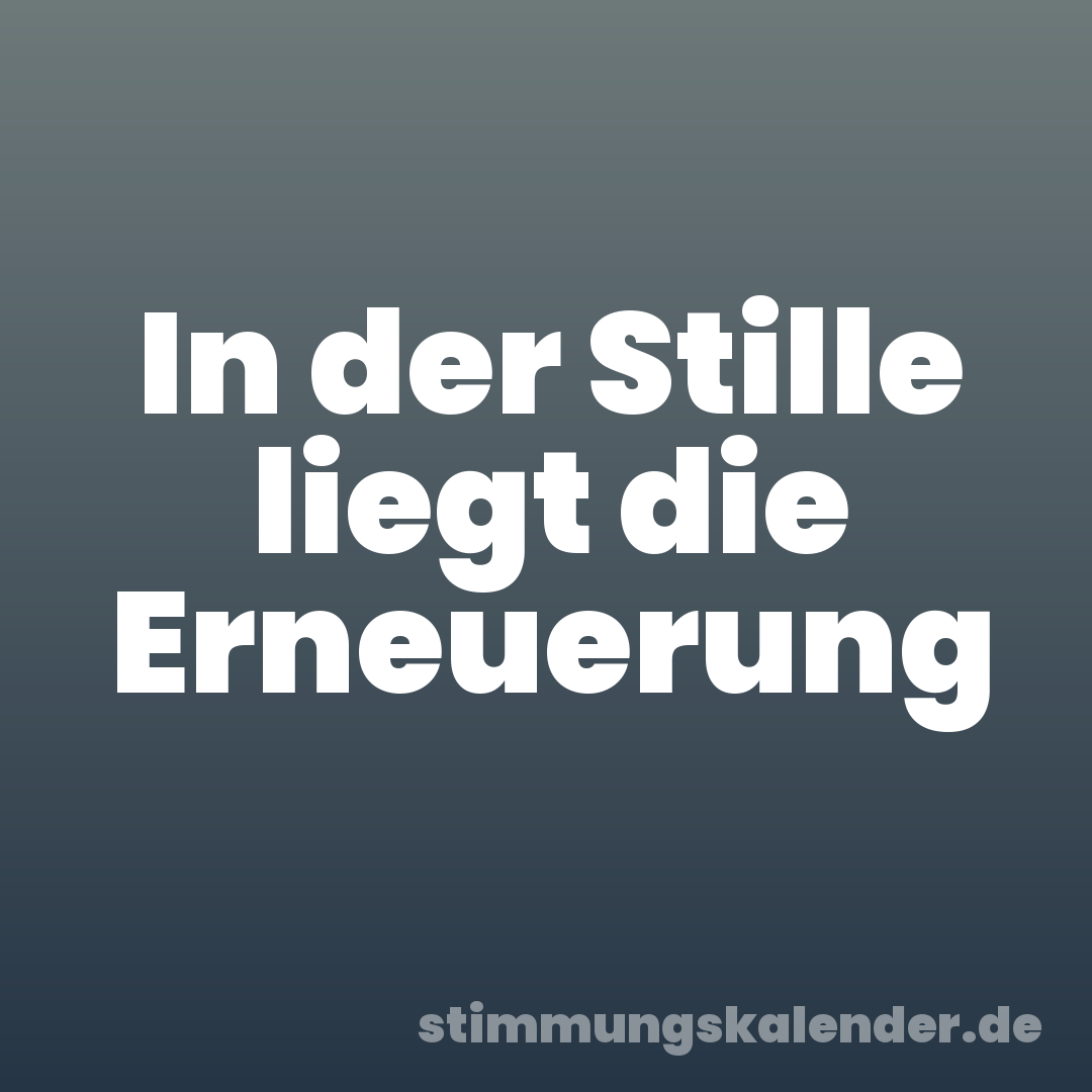 In der Stille liegt die Erneuerung