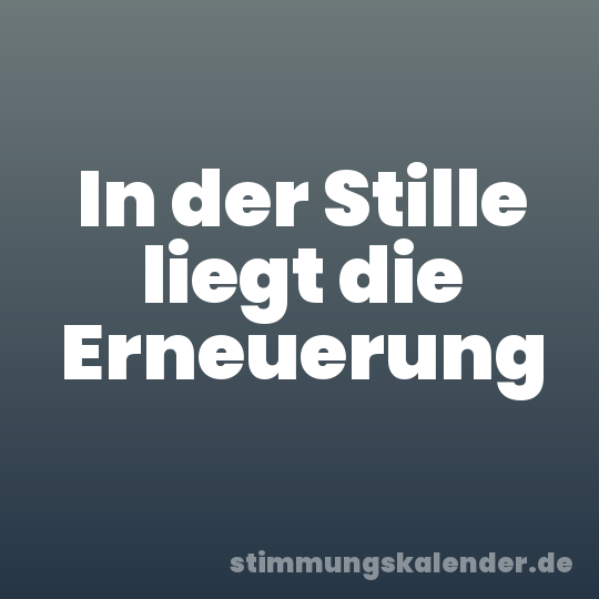 In der Stille liegt die Erneuerung