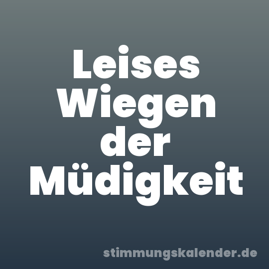 Leises Wiegen der Müdigkeit
