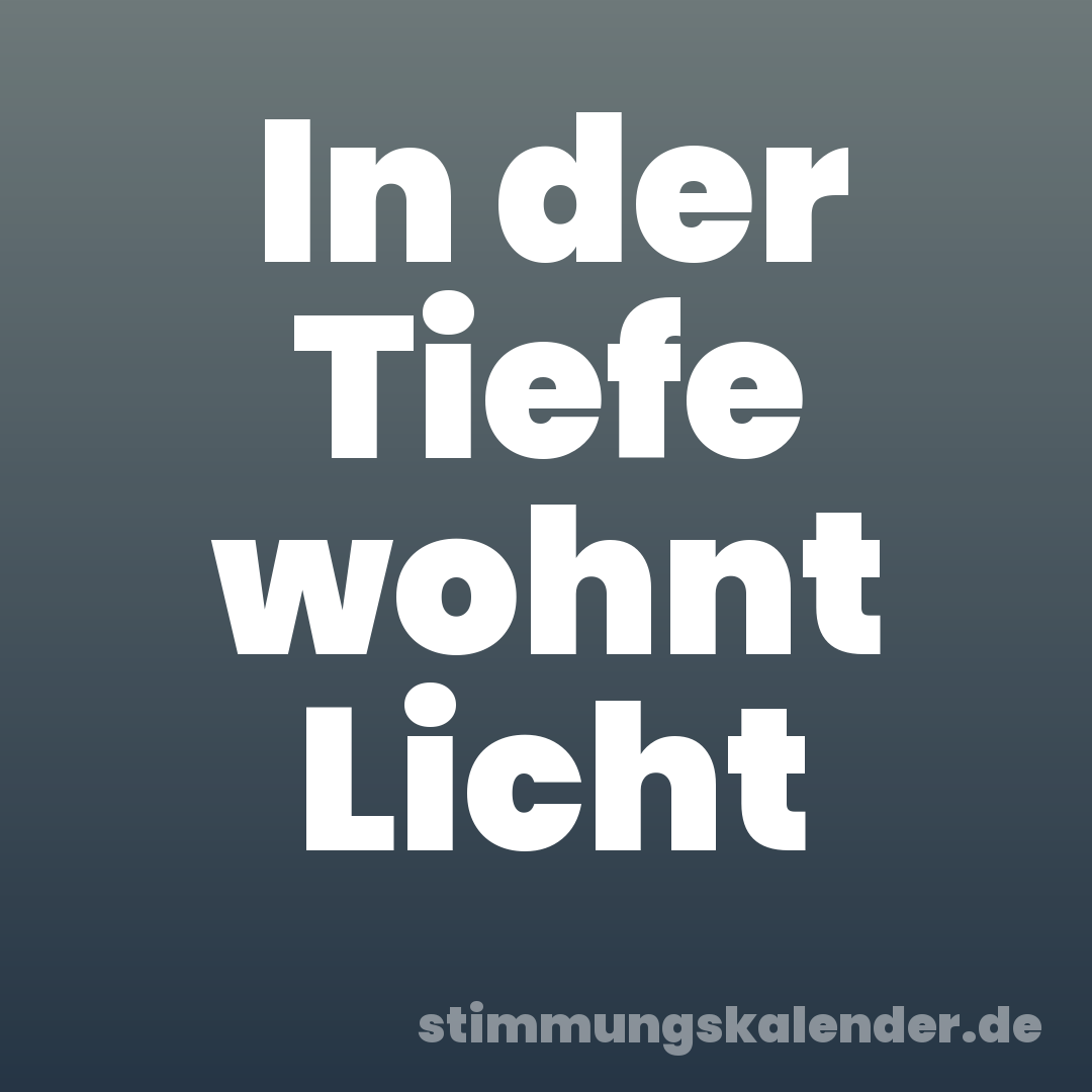 In der Tiefe wohnt Licht