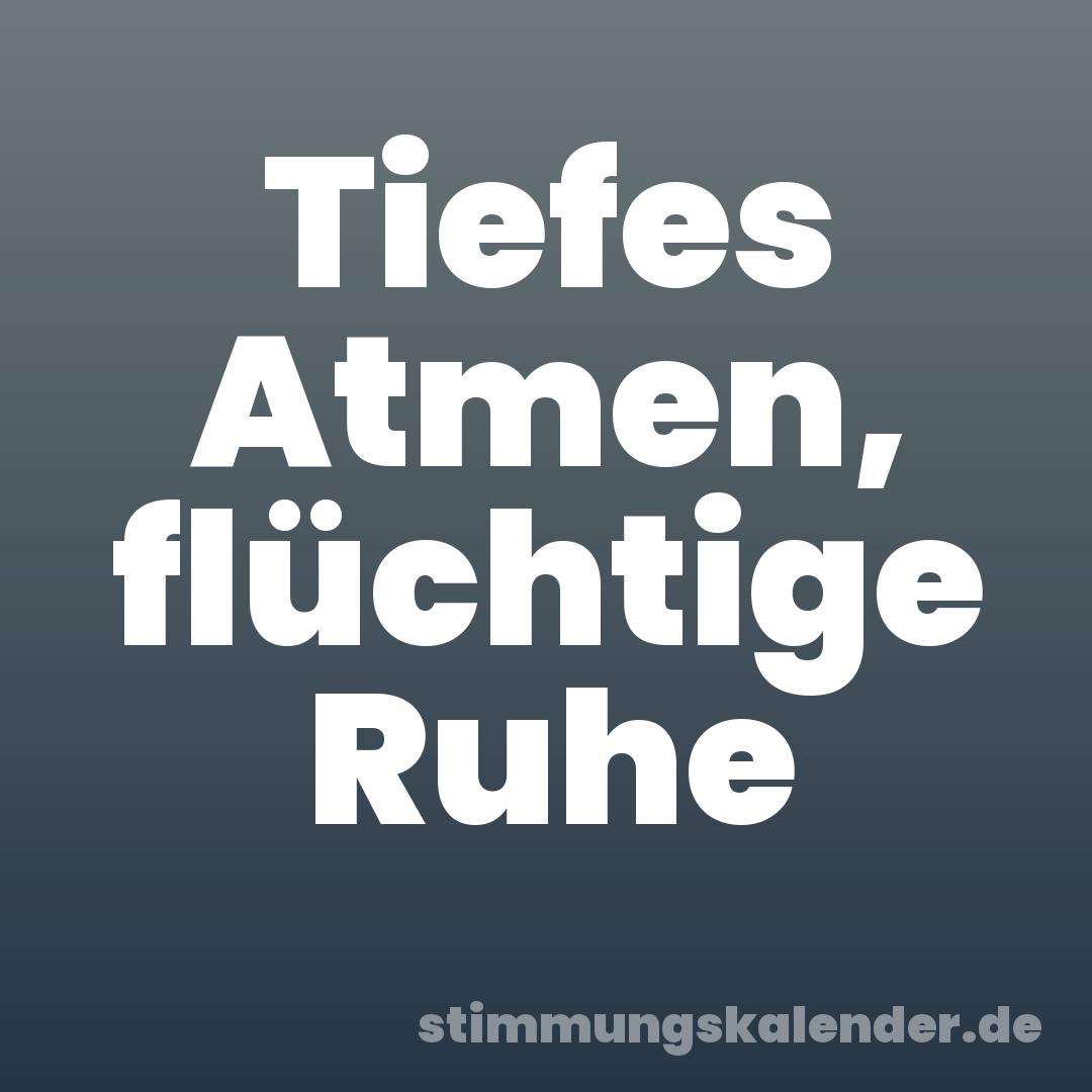 Tiefes Atmen, flüchtige Ruhe