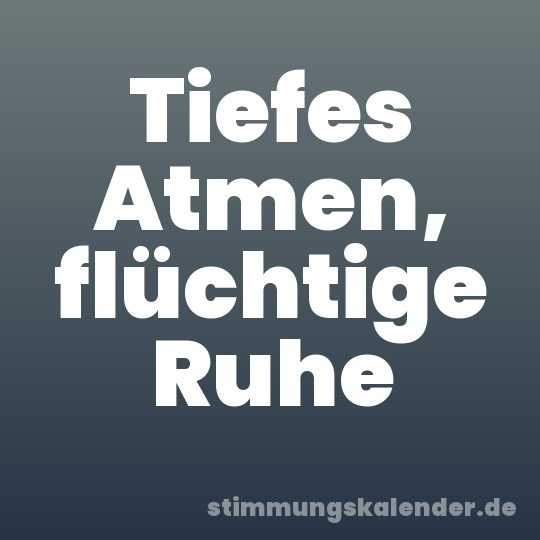Tiefes Atmen, flüchtige Ruhe
