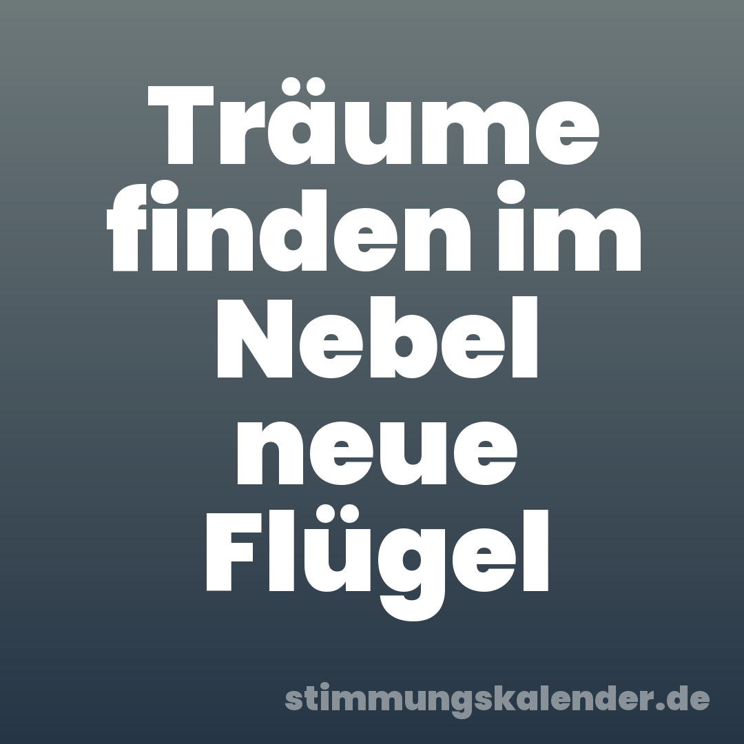 Träume finden im Nebel neue Flügel