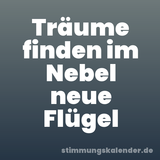 Träume finden im Nebel neue Flügel