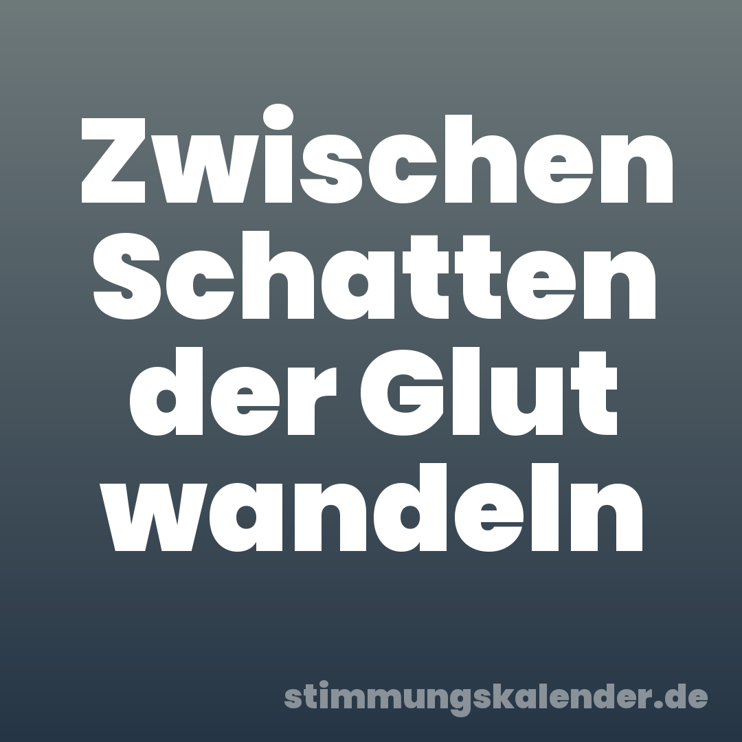 Zwischen Schatten der Glut wandeln