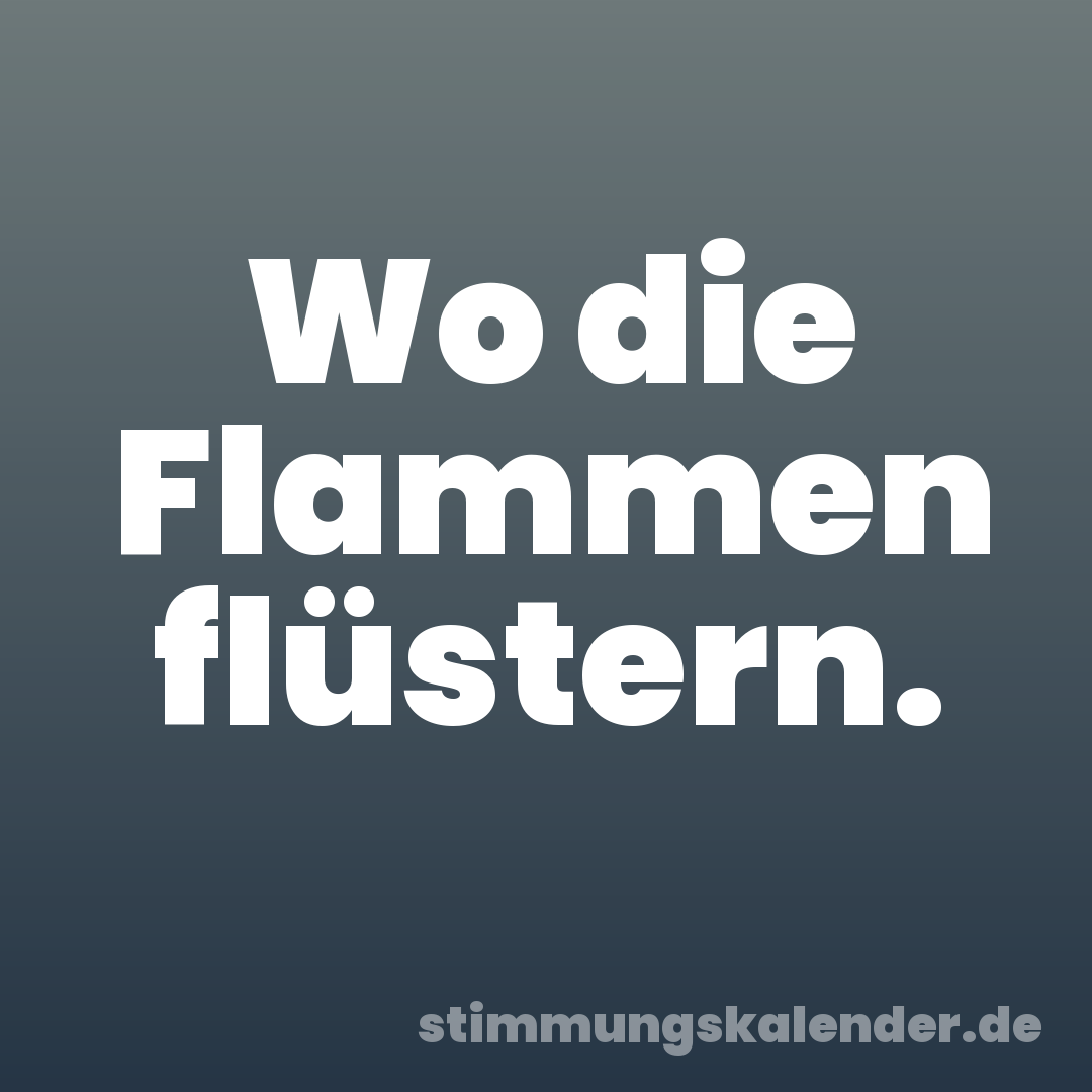 Wo die Flammen flüstern.