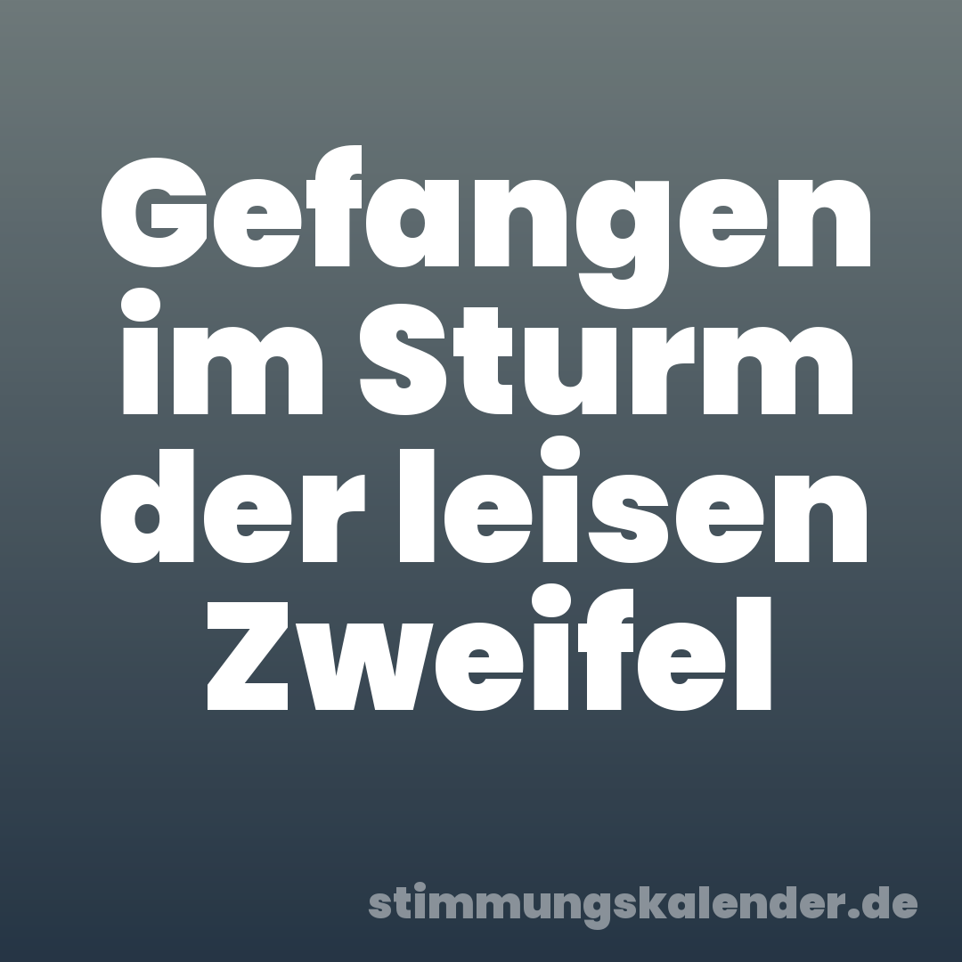 Gefangen im Sturm der leisen Zweifel