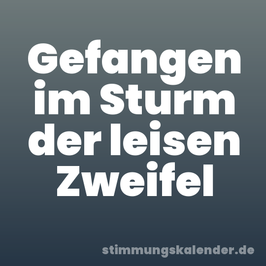Gefangen im Sturm der leisen Zweifel