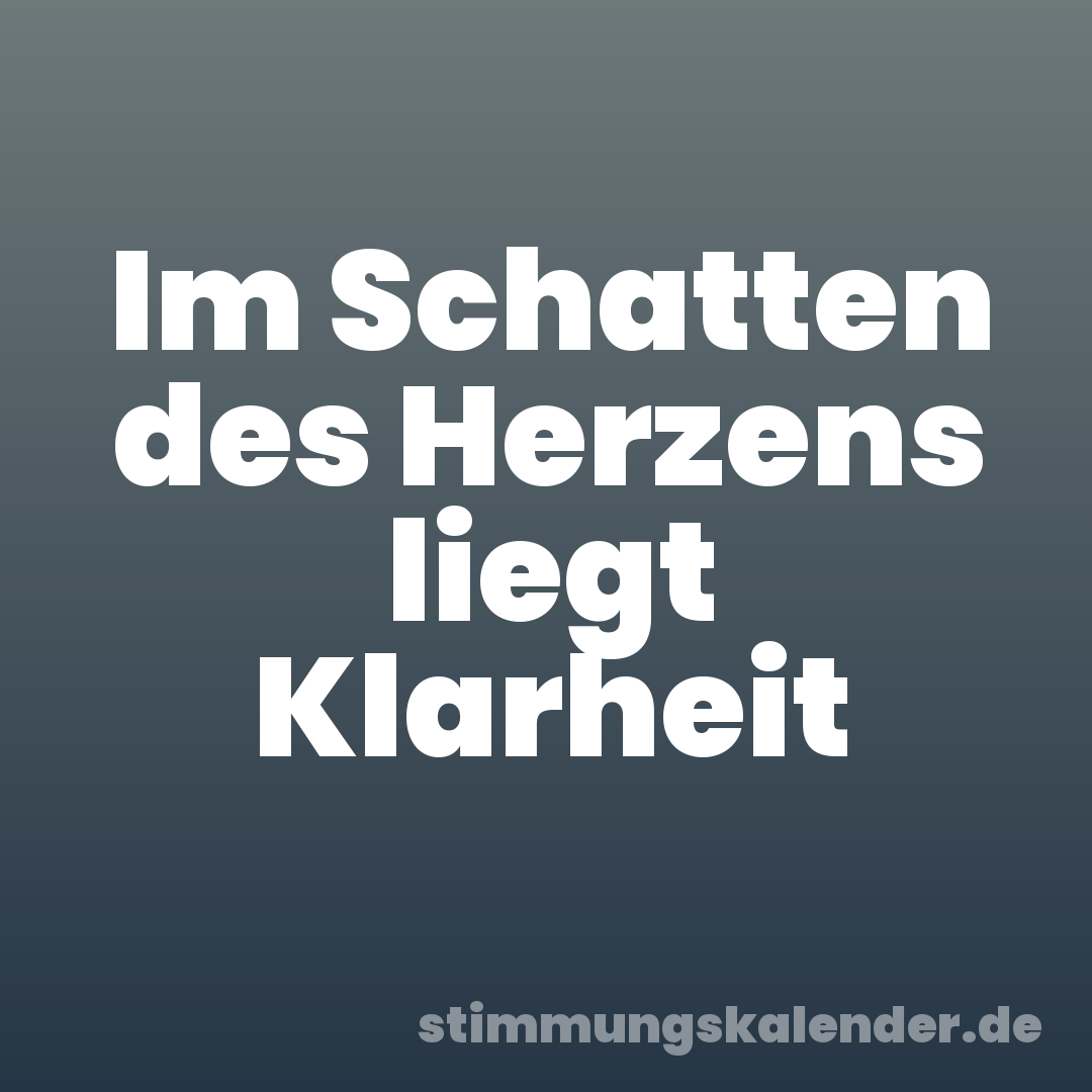 Im Schatten des Herzens liegt Klarheit