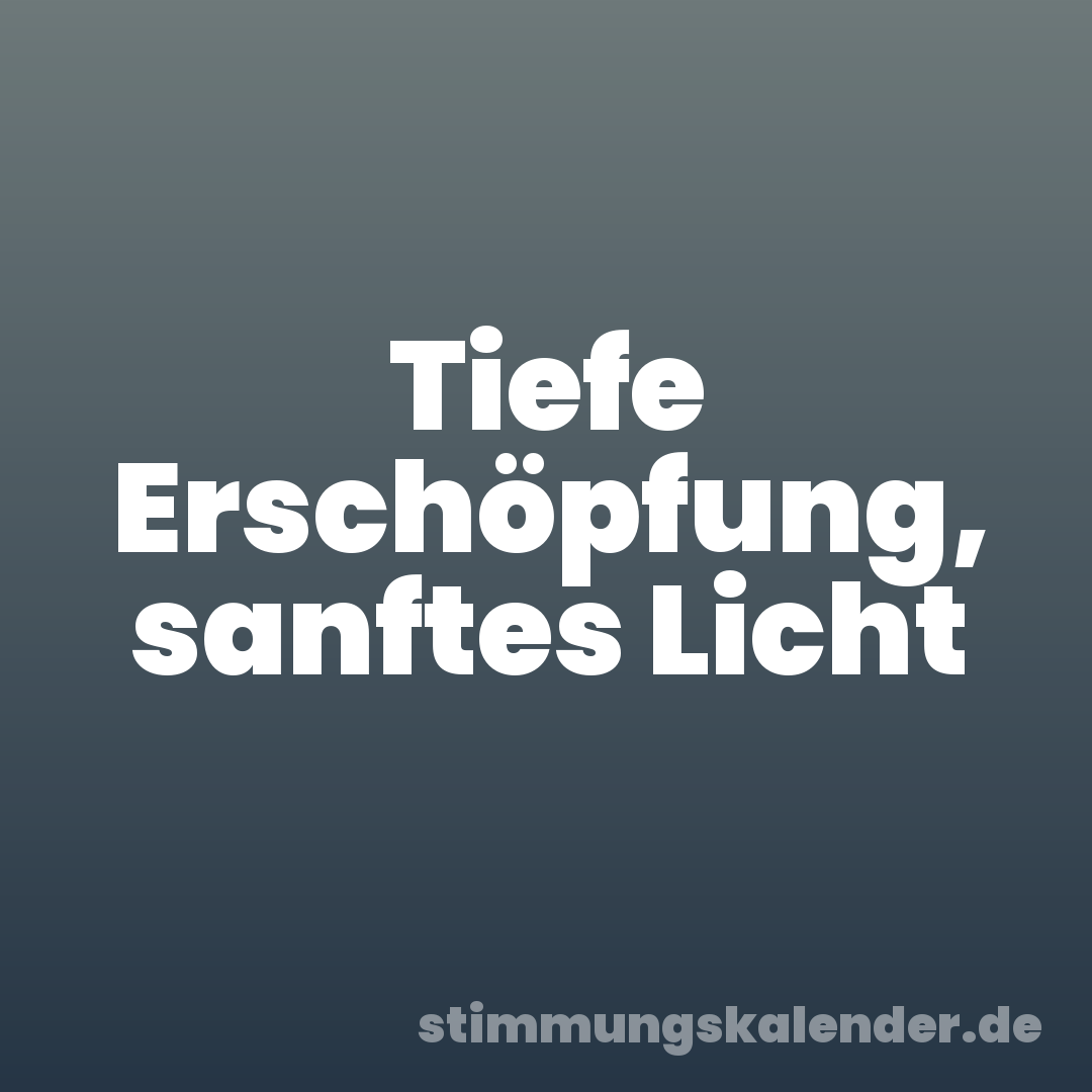 Tiefe Erschöpfung, sanftes Licht