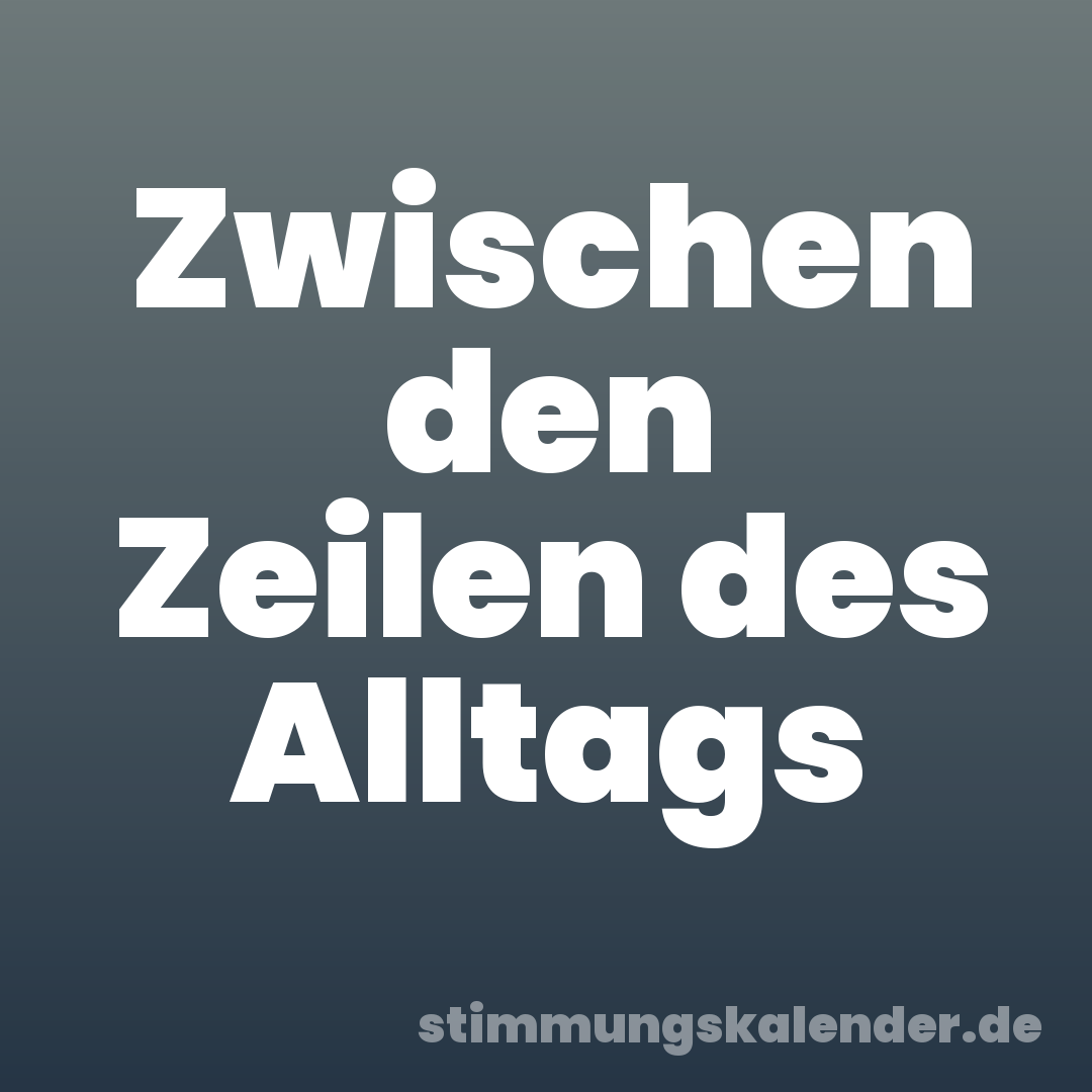 Zwischen den Zeilen des Alltags
